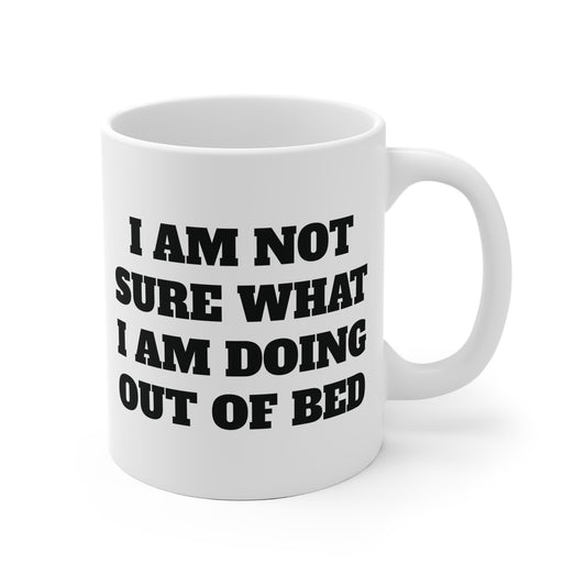 Not sure what I am doing out of bed Ceramic Mug 11oz & 15 oz